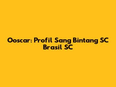 Ooscar: Profil Sang Bintang SC Brasil SC