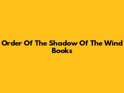 Order Of The Shadow Of The Wind Books