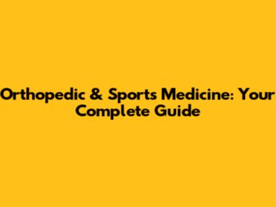 Orthopedic & Sports Medicine: Your Complete Guide