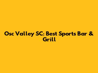 Osc Valley SC: Best Sports Bar & Grill