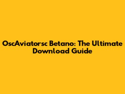OscAviatorsc Betano: The Ultimate Download Guide