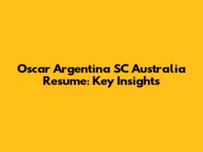 Oscar Argentina SC Australia Resume: Key Insights