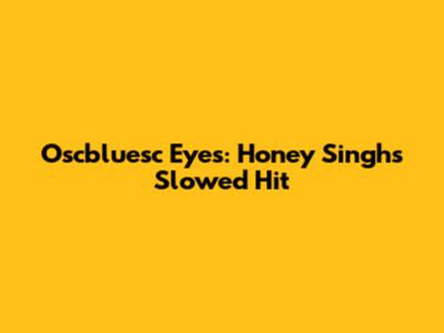 Oscbluesc Eyes: Honey Singh's Slowed Hit