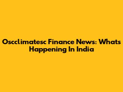 Oscclimatesc Finance News: What's Happening In India
