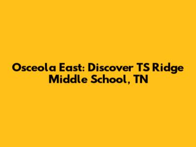 Osceola East: Discover TS Ridge Middle School, TN