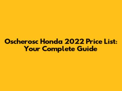 Oscherosc Honda 2022 Price List: Your Complete Guide