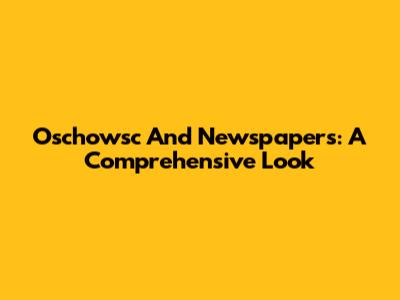 Oschowsc And Newspapers: A Comprehensive Look