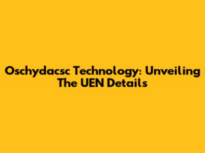 Oschydacsc Technology: Unveiling The UEN Details
