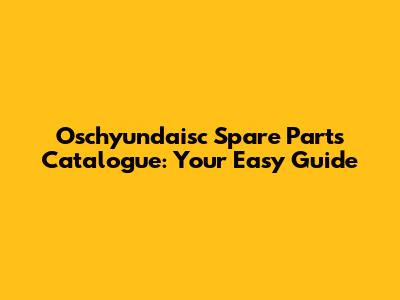 Oschyundaisc Spare Parts Catalogue: Your Easy Guide