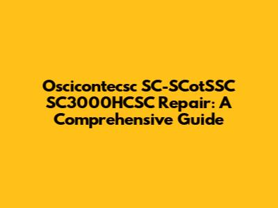 Oscicontecsc SC-SCotSSC SC3000HCSC Repair: A Comprehensive Guide