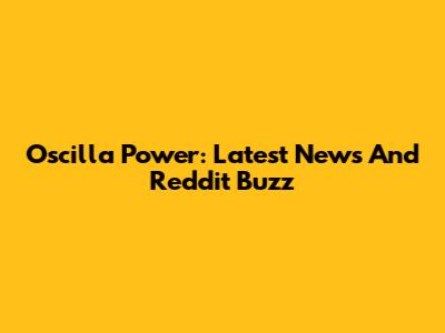 Oscilla Power: Latest News And Reddit Buzz
