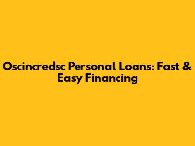 Oscincredsc Personal Loans: Fast & Easy Financing
