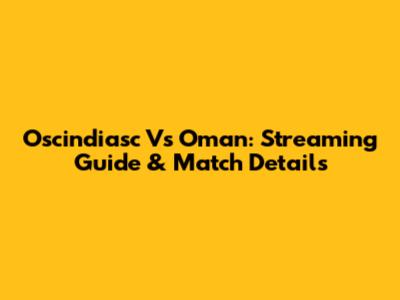 Oscindiasc Vs Oman: Streaming Guide & Match Details