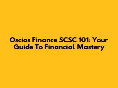 Oscios Finance SCSC 101: Your Guide To Financial Mastery