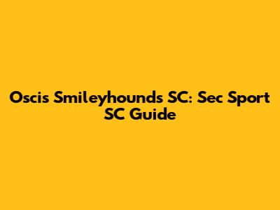 Oscis Smileyhounds SC: Sec Sport SC Guide