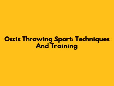 Oscis Throwing Sport: Techniques And Training