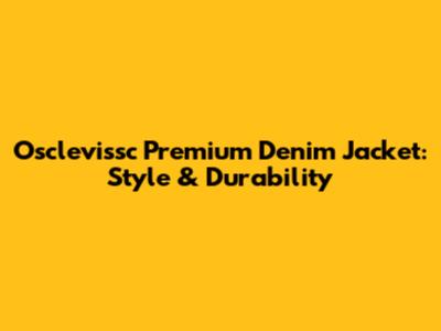 Osclevissc Premium Denim Jacket: Style & Durability