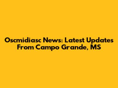 Oscmidiasc News: Latest Updates From Campo Grande, MS