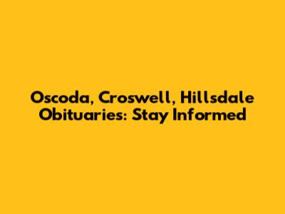Oscoda, Croswell, Hillsdale Obituaries: Stay Informed