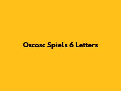 Oscosc Spiels 6 Letters