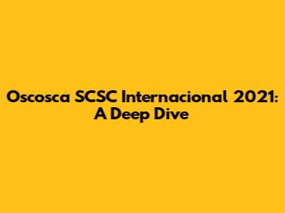 Oscosca SCSC Internacional 2021: A Deep Dive