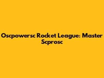 Oscpowersc Rocket League: Master Scprosc