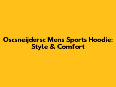 Oscsneijdersc Men's Sports Hoodie: Style & Comfort