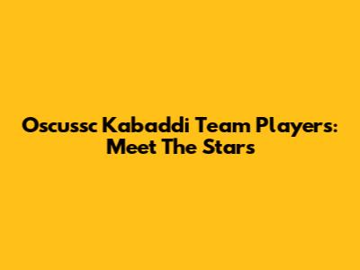 Oscussc Kabaddi Team Players: Meet The Stars