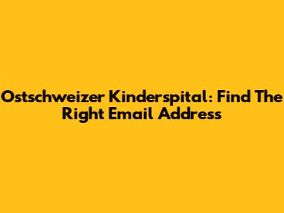 Ostschweizer Kinderspital: Find The Right Email Address