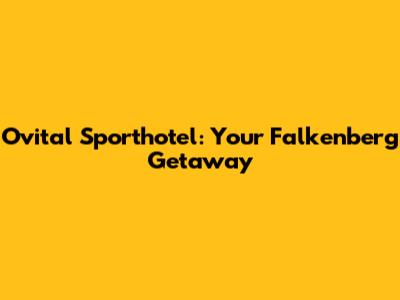 Ovital Sporthotel: Your Falkenberg Getaway