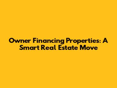 Owner Financing Properties: A Smart Real Estate Move