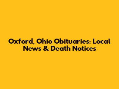Oxford, Ohio Obituaries: Local News & Death Notices