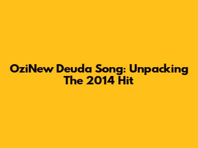 OziNew Deuda Song: Unpacking The 2014 Hit