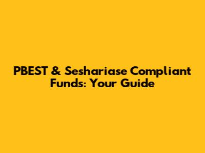 PBEST & Seshariase Compliant Funds: Your Guide