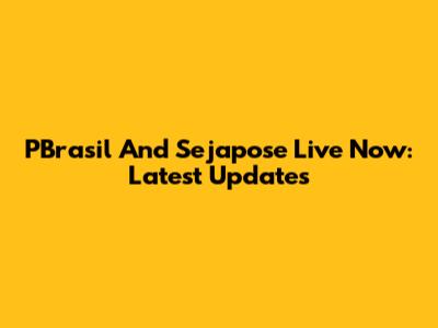 PBrasil And Sejapose Live Now: Latest Updates