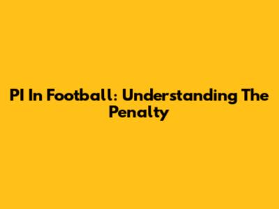 PI In Football: Understanding The Penalty