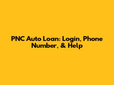 PNC Auto Loan: Login, Phone Number, & Help