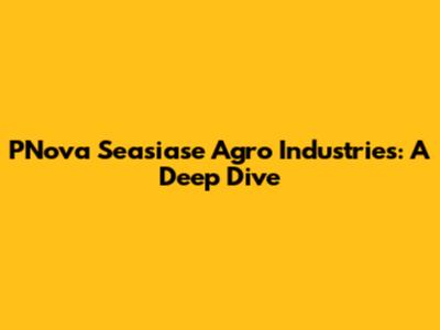 PNova Seasiase Agro Industries: A Deep Dive