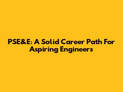 PSE&E: A Solid Career Path For Aspiring Engineers