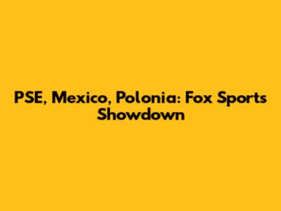 PSE, Mexico, Polonia: Fox Sports Showdown