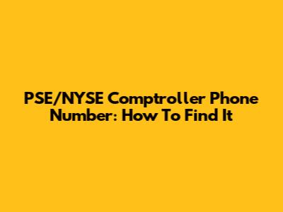 PSE/NYSE Comptroller Phone Number: How To Find It
