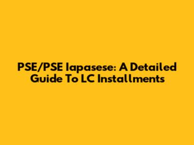 PSE/PSE Iapasese: A Detailed Guide To LC Installments