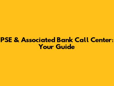 PSE & Associated Bank Call Center: Your Guide