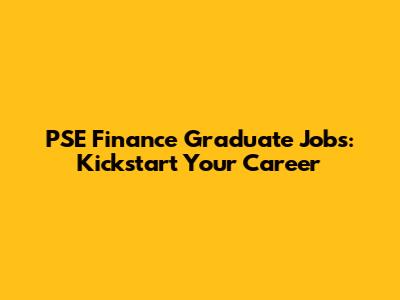 PSE Finance Graduate Jobs: Kickstart Your Career