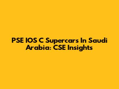 PSE IOS C Supercars In Saudi Arabia: CSE Insights