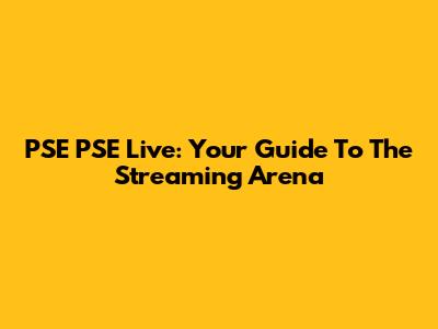PSE PSE Live: Your Guide To The Streaming Arena