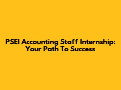 PSEI Accounting Staff Internship: Your Path To Success