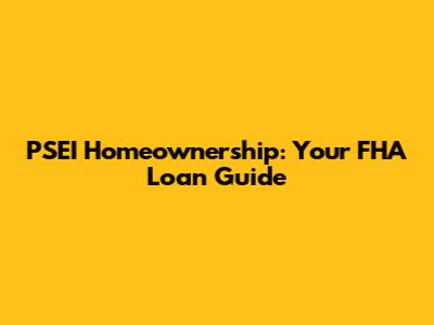 PSEI Homeownership: Your FHA Loan Guide