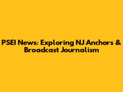 PSEI News: Exploring NJ Anchors & Broadcast Journalism