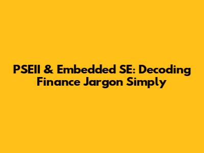 PSEII & Embedded SE: Decoding Finance Jargon Simply